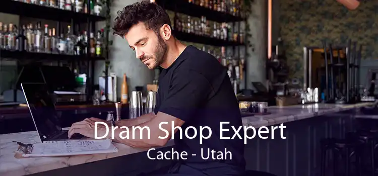 Dram Shop Expert Cache - Utah