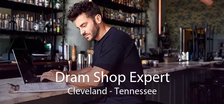 Dram Shop Expert Cleveland - Tennessee
