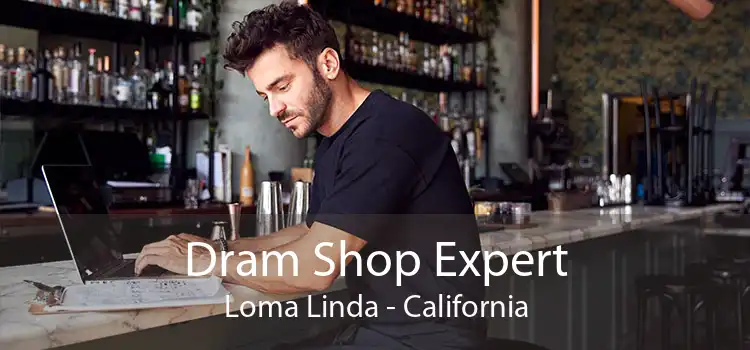 Dram Shop Expert Loma Linda - California