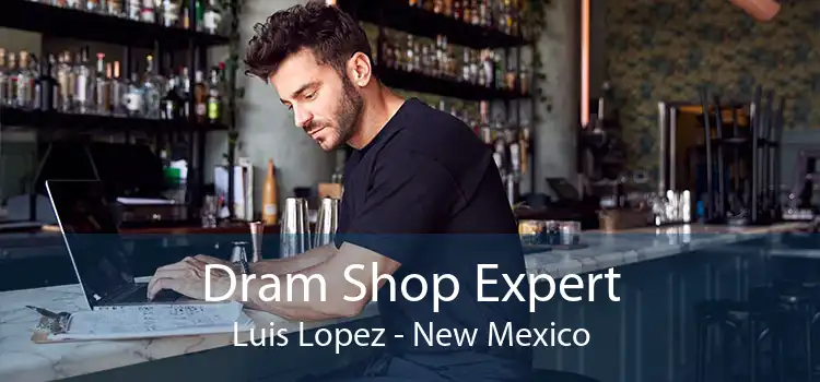 Dram Shop Expert Luis Lopez - New Mexico