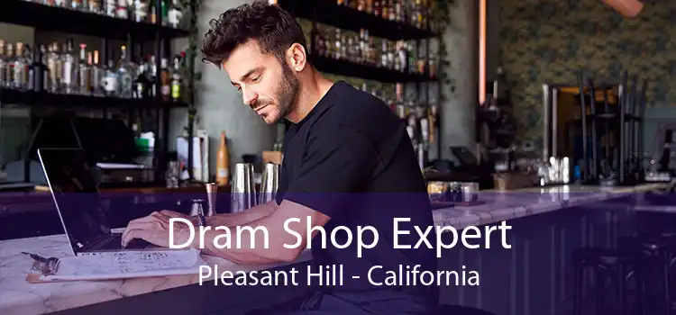 Dram Shop Expert Pleasant Hill - California