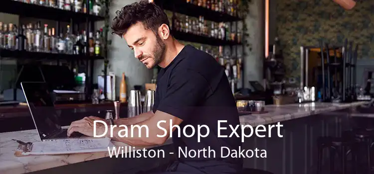 Dram Shop Expert Williston - North Dakota