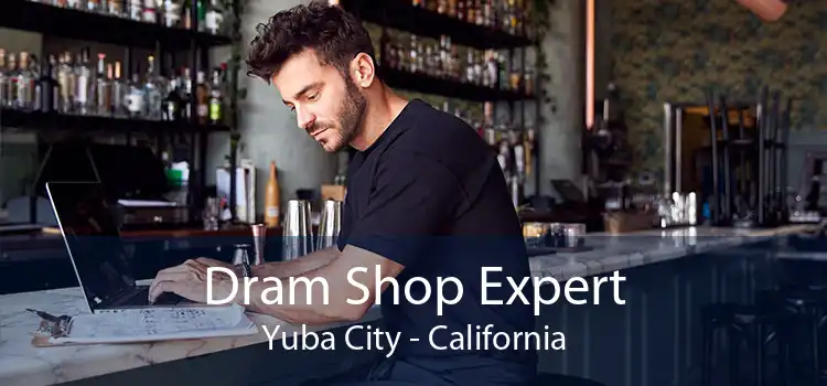 Dram Shop Expert Yuba City - California