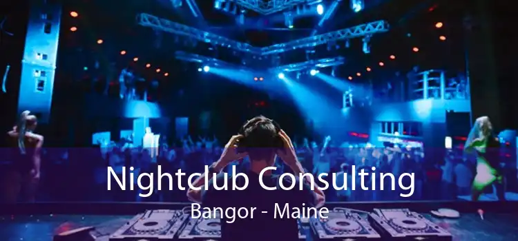 Nightclub Consulting Bangor - Maine